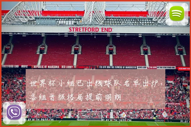 世界杯小组已出线球队名单出炉，各组晋级格局提前明朗