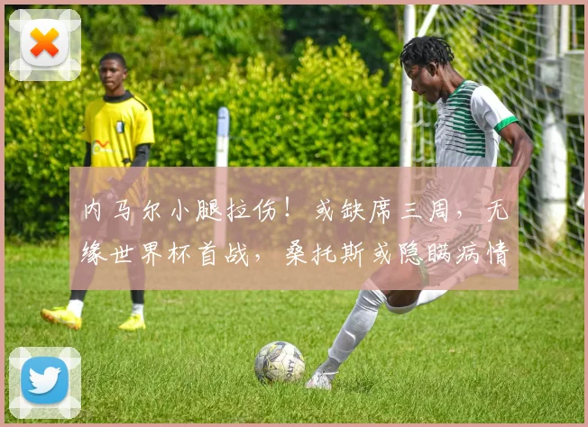 内马尔小腿拉伤！或缺席三周，无缘世界杯首战，桑托斯或隐瞒病情