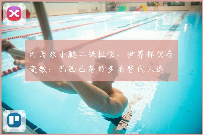 内马尔小腿二级拉伤，世界杯仍存变数，巴西已备好多名替代人选