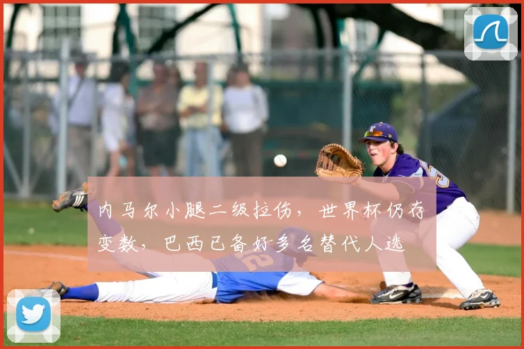 内马尔小腿二级拉伤,世界杯仍存变数,巴西已备好多名替代人选