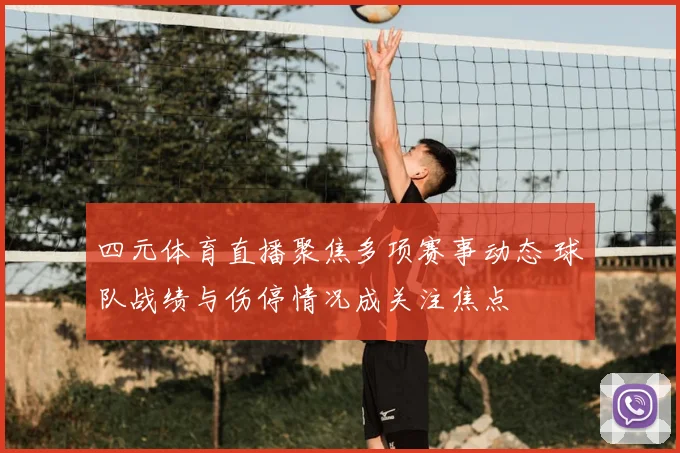 四元体育直播聚焦多项赛事动态 球队战绩与伤停情况成关注焦点